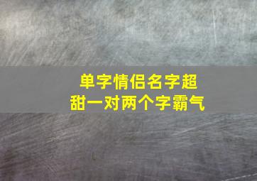 单字情侣名字超甜一对两个字霸气