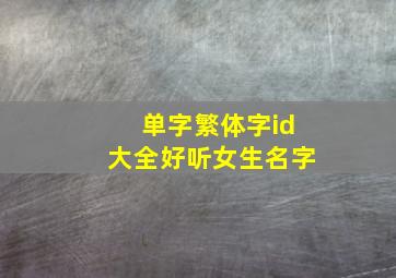 单字繁体字id大全好听女生名字