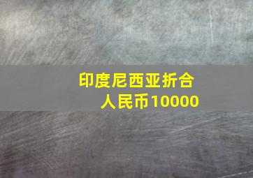 印度尼西亚折合人民币10000