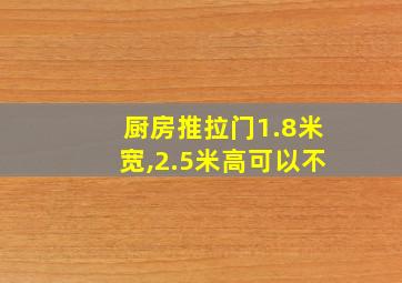 厨房推拉门1.8米宽,2.5米高可以不