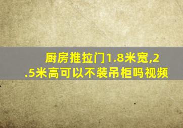 厨房推拉门1.8米宽,2.5米高可以不装吊柜吗视频