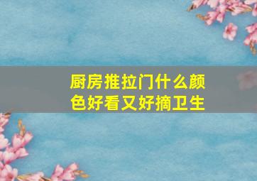 厨房推拉门什么颜色好看又好摘卫生