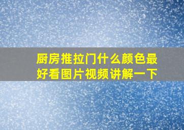 厨房推拉门什么颜色最好看图片视频讲解一下