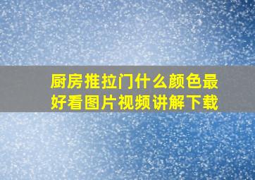 厨房推拉门什么颜色最好看图片视频讲解下载