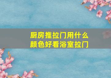 厨房推拉门用什么颜色好看浴室拉门