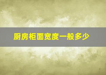 厨房柜面宽度一般多少