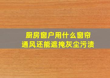 厨房窗户用什么窗帘通风还能遮掩灰尘污渍