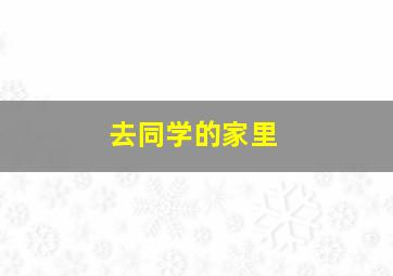 去同学的家里