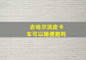 去哈尔滨皮卡车可以随便跑吗