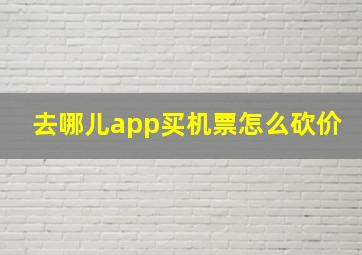 去哪儿app买机票怎么砍价