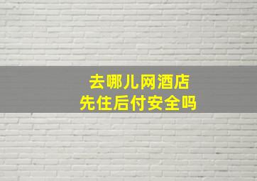 去哪儿网酒店先住后付安全吗