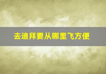 去迪拜要从哪里飞方便