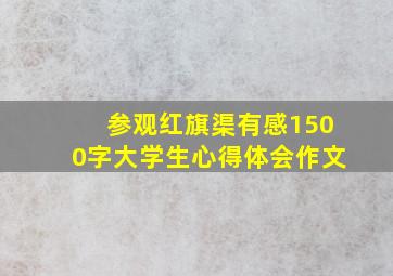 参观红旗渠有感1500字大学生心得体会作文