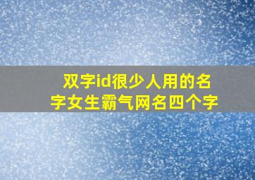 双字id很少人用的名字女生霸气网名四个字