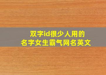 双字id很少人用的名字女生霸气网名英文