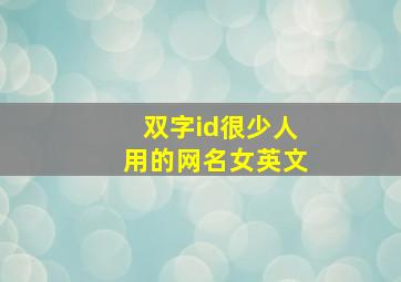 双字id很少人用的网名女英文