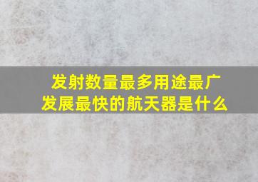 发射数量最多用途最广发展最快的航天器是什么