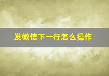 发微信下一行怎么操作