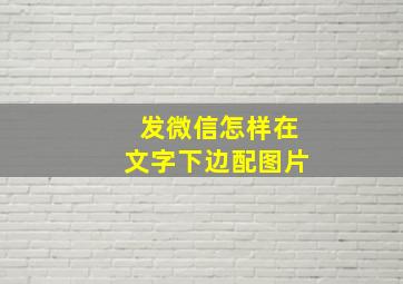 发微信怎样在文字下边配图片