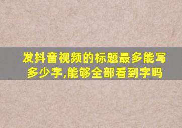 发抖音视频的标题最多能写多少字,能够全部看到字吗