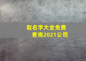 取名字大全免费查询2021公司