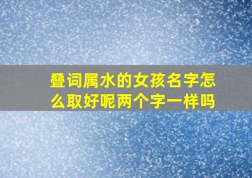 叠词属水的女孩名字怎么取好呢两个字一样吗