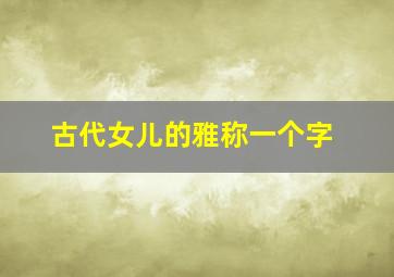 古代女儿的雅称一个字