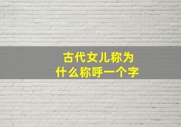 古代女儿称为什么称呼一个字