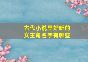 古代小说里好听的女主角名字有哪些