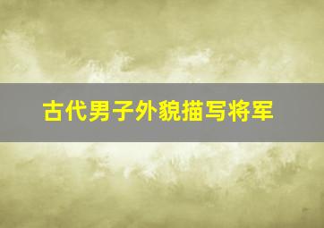 古代男子外貌描写将军