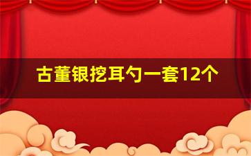 古董银挖耳勺一套12个