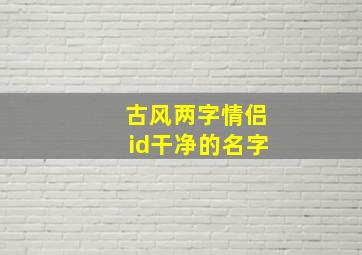 古风两字情侣id干净的名字