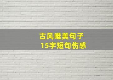 古风唯美句子15字短句伤感