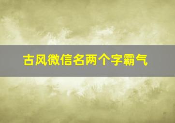 古风微信名两个字霸气