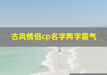 古风情侣cp名字两字霸气