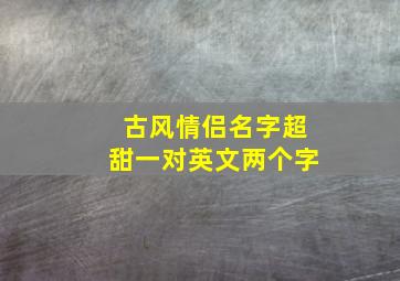 古风情侣名字超甜一对英文两个字