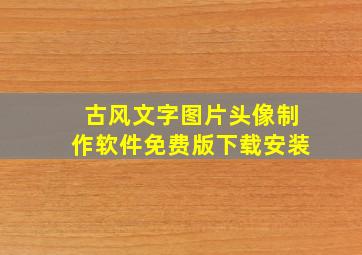 古风文字图片头像制作软件免费版下载安装