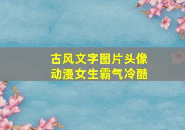 古风文字图片头像动漫女生霸气冷酷