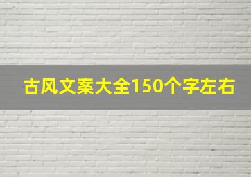 古风文案大全150个字左右