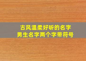 古风温柔好听的名字男生名字两个字带符号