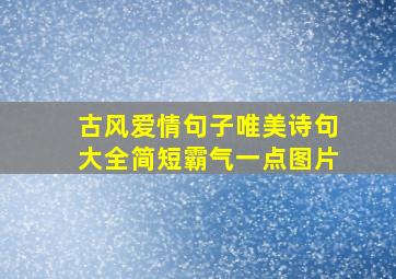 古风爱情句子唯美诗句大全简短霸气一点图片