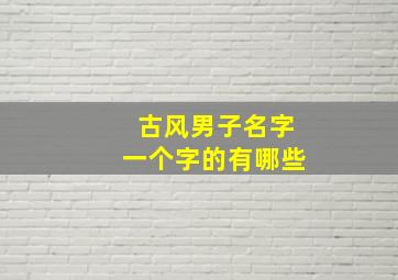 古风男子名字一个字的有哪些