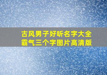 古风男子好听名字大全霸气三个字图片高清版