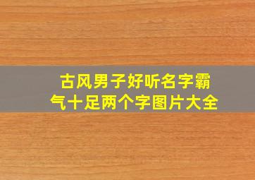 古风男子好听名字霸气十足两个字图片大全