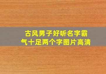 古风男子好听名字霸气十足两个字图片高清