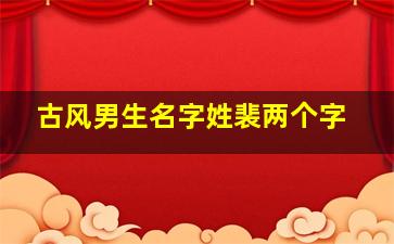 古风男生名字姓裴两个字