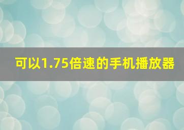 可以1.75倍速的手机播放器