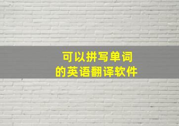 可以拼写单词的英语翻译软件