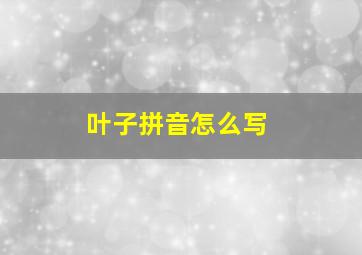 叶子拼音怎么写