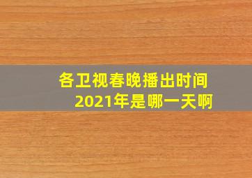 各卫视春晚播出时间2021年是哪一天啊